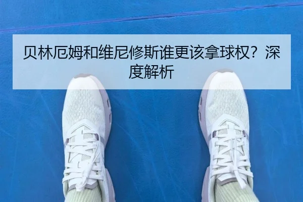 贝林厄姆和维尼修斯谁更该拿球权？深度解析